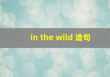 in the wild 造句